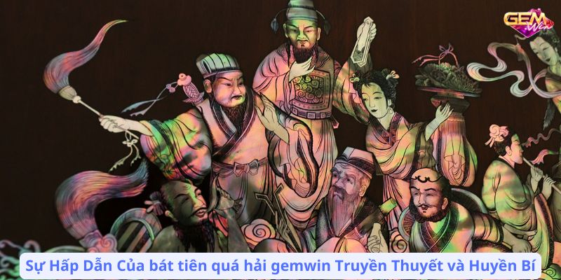 Sự Hấp Dẫn Của bát tiên quá hải gemwin Truyền Thuyết và Huyền Bí