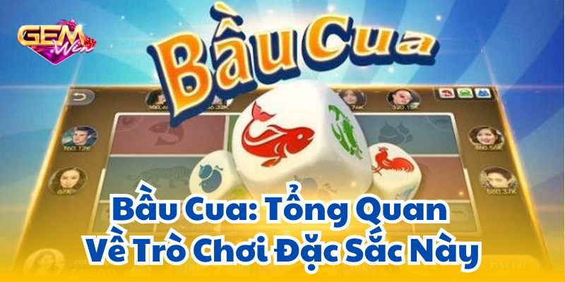 Bầu Cua: Tổng Quan Về Trò Chơi Đặc Sắc Này