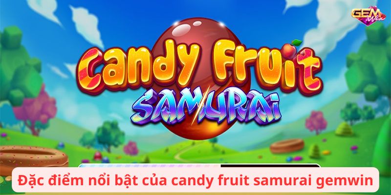 Đặc điểm nổi bật của candy fruit samurai gemwin