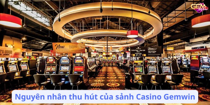 Nguyên nhân thu hút của sảnh Casino Gemwin