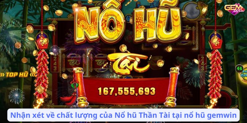 Nhận xét về chất lượng của Nổ hũ Thần Tài tại nổ hũ gemwin